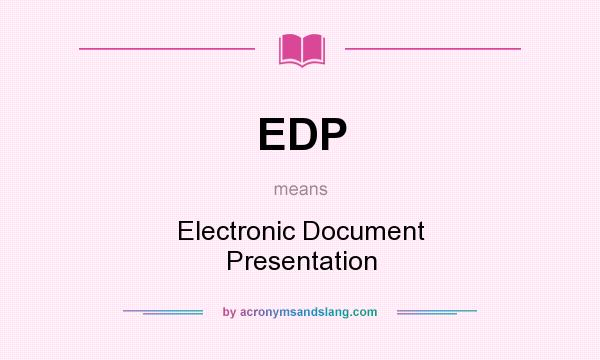 What does EDP mean? It stands for Electronic Document Presentation