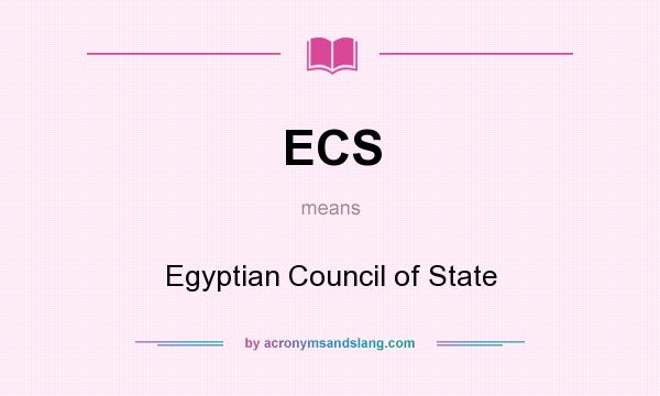 What does ECS mean? It stands for Egyptian Council of State