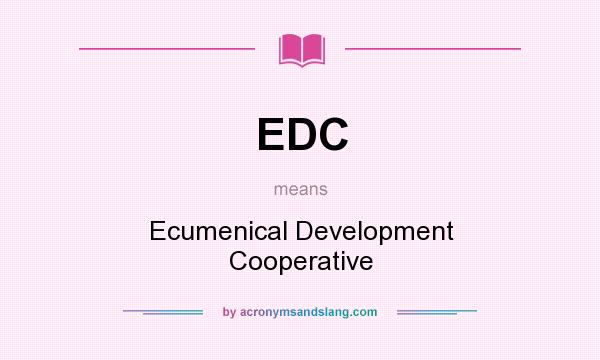 What does EDC mean? It stands for Ecumenical Development Cooperative