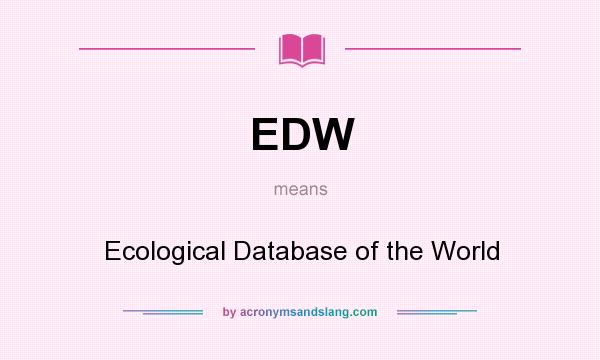 What does EDW mean? It stands for Ecological Database of the World