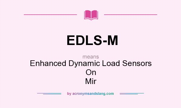 What does EDLS-M mean? It stands for Enhanced Dynamic Load Sensors On Mir