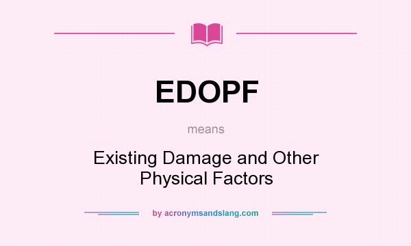 What does EDOPF mean? It stands for Existing Damage and Other Physical Factors