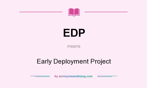 What does EDP mean? It stands for Early Deployment Project