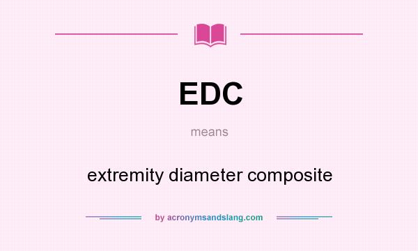 What does EDC mean? It stands for extremity diameter composite