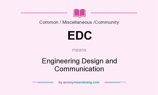What does EDC mean? It stands for Engineering Design and Communication