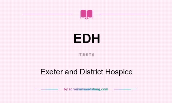 What does EDH mean? It stands for Exeter and District Hospice