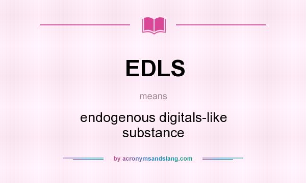 What does EDLS mean? It stands for endogenous digitals-like substance