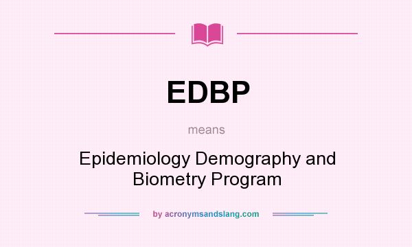 What does EDBP mean? It stands for Epidemiology Demography and Biometry Program
