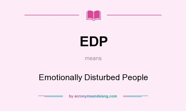 What does EDP mean? It stands for Emotionally Disturbed People
