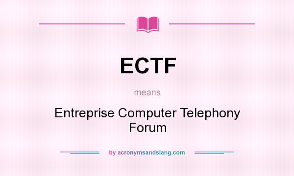 What does ECTF mean? It stands for Entreprise Computer Telephony Forum