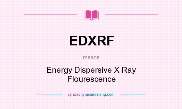 What does EDXRF mean? It stands for Energy Dispersive X Ray Flourescence