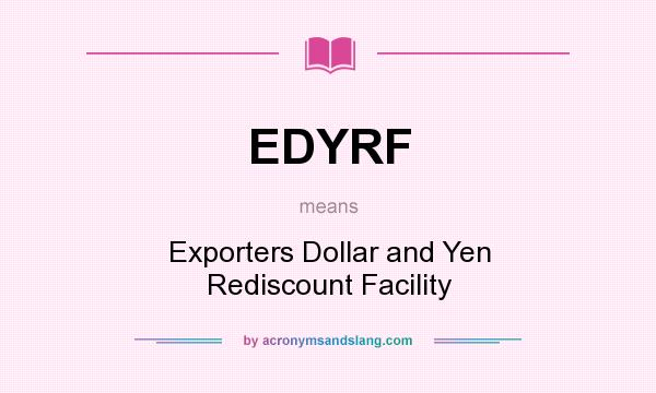 What does EDYRF mean? It stands for Exporters Dollar and Yen Rediscount Facility