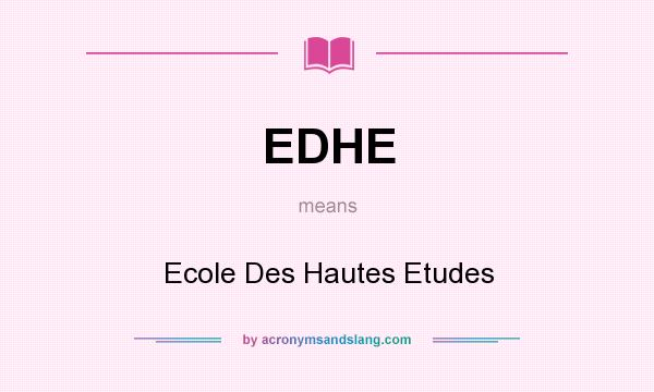 What does EDHE mean? It stands for Ecole Des Hautes Etudes