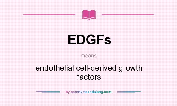 What does EDGFs mean? It stands for endothelial cell-derived growth factors
