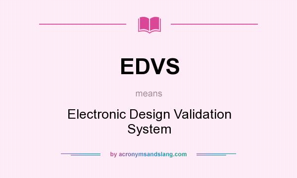 What does EDVS mean? It stands for Electronic Design Validation System