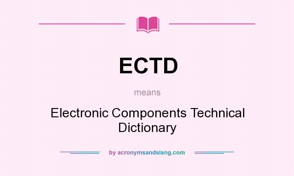 What does ECTD mean? It stands for Electronic Components Technical Dictionary