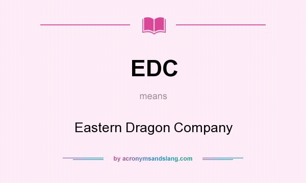 What does EDC mean? It stands for Eastern Dragon Company