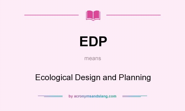 What does EDP mean? It stands for Ecological Design and Planning