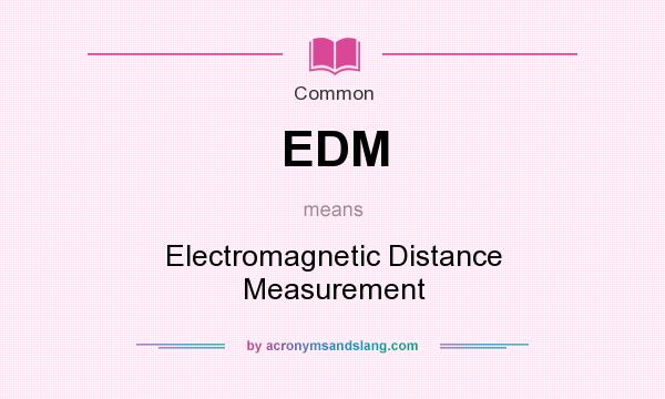 What does EDM mean? It stands for Electromagnetic Distance Measurement