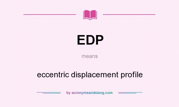 What does EDP mean? It stands for eccentric displacement profile