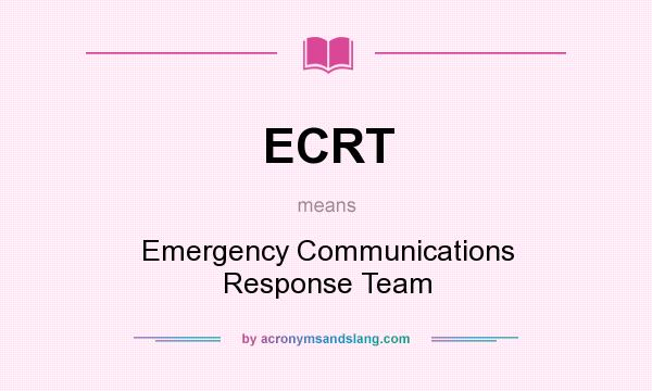 What does ECRT mean? It stands for Emergency Communications Response Team