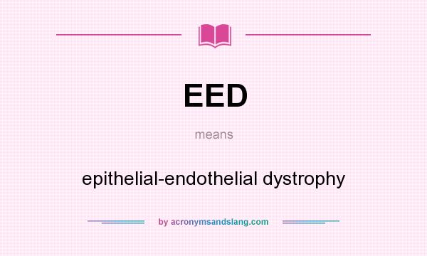What does EED mean? It stands for epithelial-endothelial dystrophy