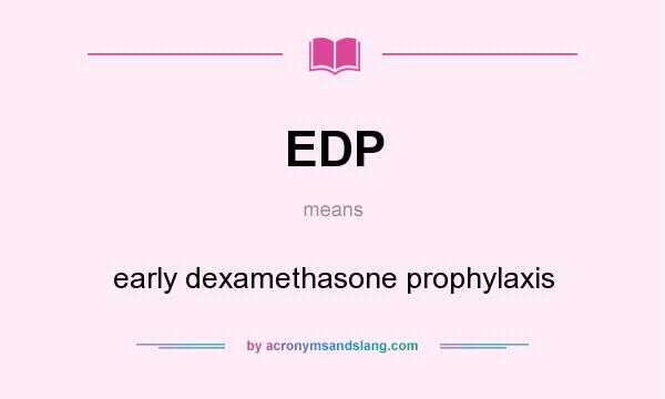 What does EDP mean? It stands for early dexamethasone prophylaxis