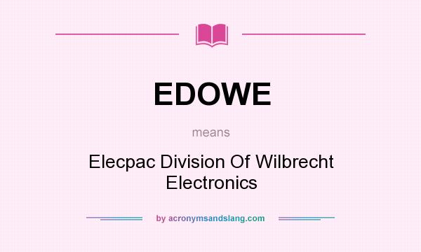 What does EDOWE mean? It stands for Elecpac Division Of Wilbrecht Electronics