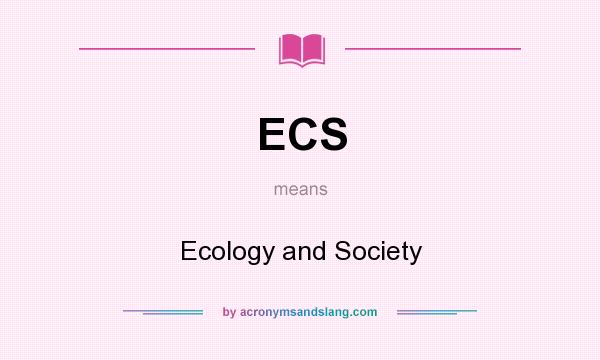 What does ECS mean? It stands for Ecology and Society
