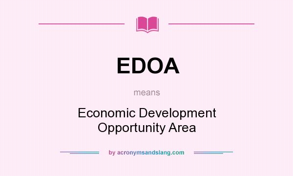 What does EDOA mean? It stands for Economic Development Opportunity Area