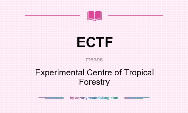What does ECTF mean? It stands for Experimental Centre of Tropical Forestry