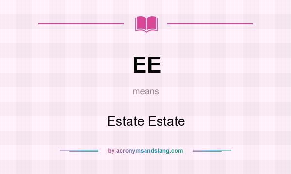 What does EE mean? It stands for Estate Estate
