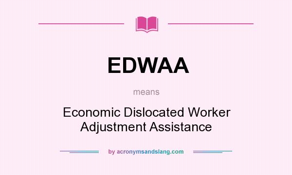 What does EDWAA mean? It stands for Economic Dislocated Worker Adjustment Assistance