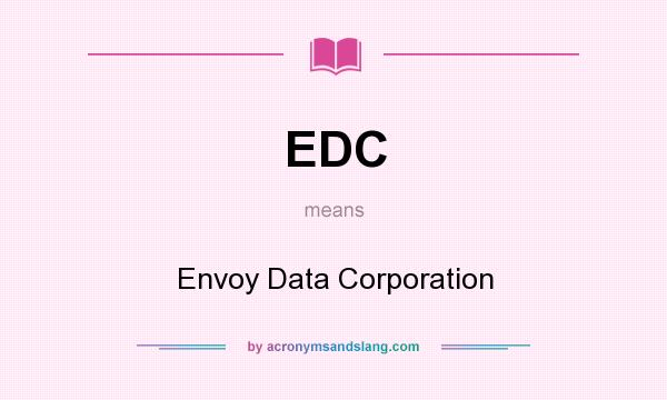 What does EDC mean? It stands for Envoy Data Corporation
