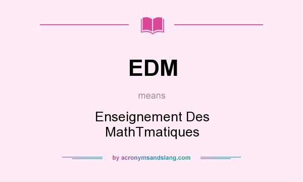 What does EDM mean? It stands for Enseignement Des MathTmatiques