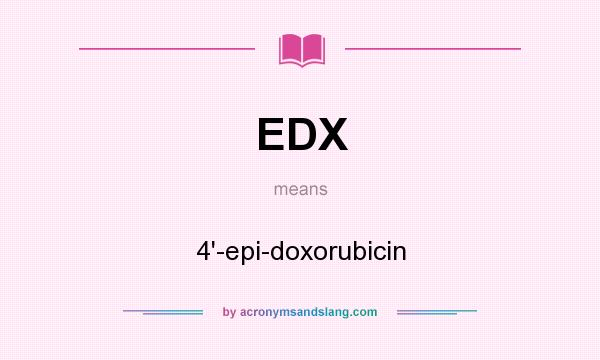 What does EDX mean? It stands for 4`-epi-doxorubicin