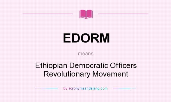What does EDORM mean? It stands for Ethiopian Democratic Officers Revolutionary Movement