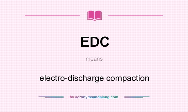 What does EDC mean? It stands for electro-discharge compaction