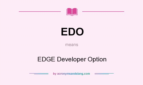 What does EDO mean? It stands for EDGE Developer Option