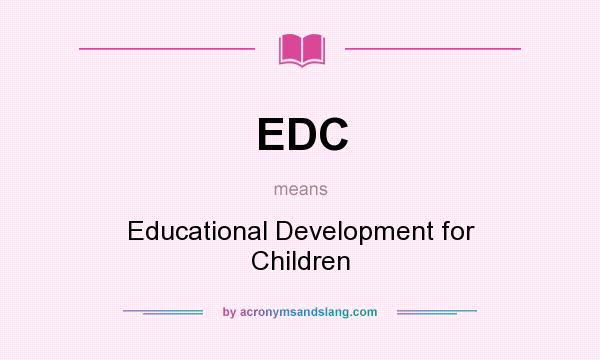 What does EDC mean? It stands for Educational Development for Children