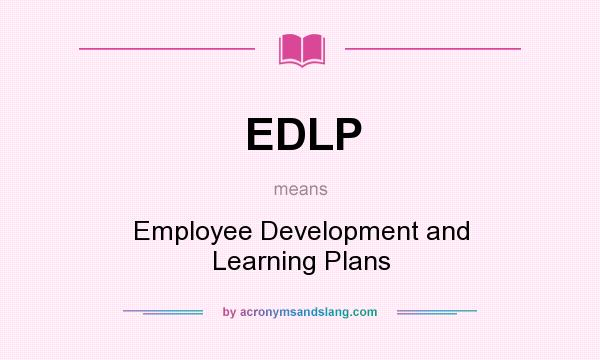 What does EDLP mean? It stands for Employee Development and Learning Plans