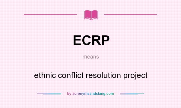 What does ECRP mean? It stands for ethnic conflict resolution project