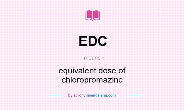 What does EDC mean? It stands for equivalent dose of chloropromazine