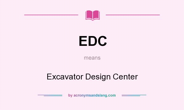 What does EDC mean? It stands for Excavator Design Center