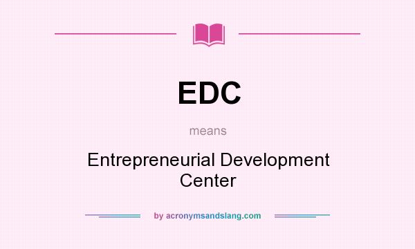 What does EDC mean? It stands for Entrepreneurial Development Center