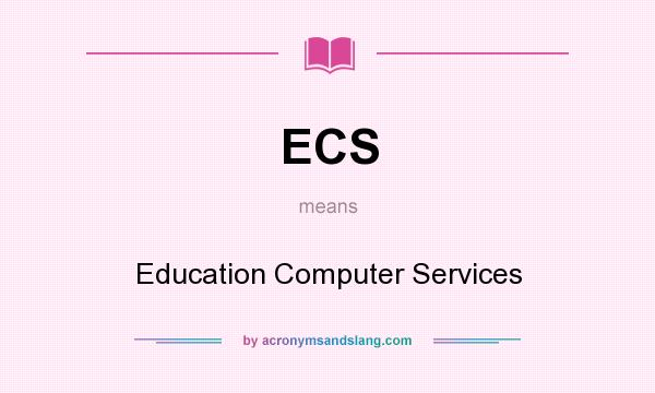 What does ECS mean? It stands for Education Computer Services