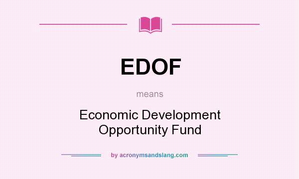 What does EDOF mean? It stands for Economic Development Opportunity Fund