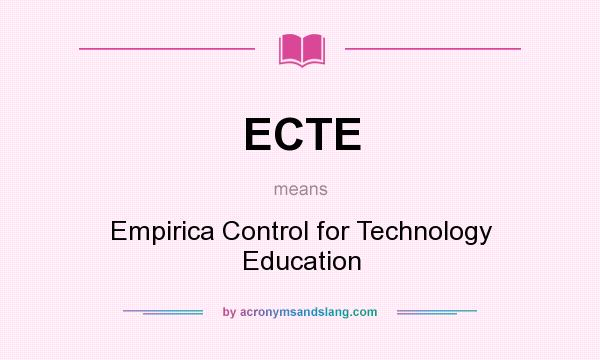 What does ECTE mean? It stands for Empirica Control for Technology Education