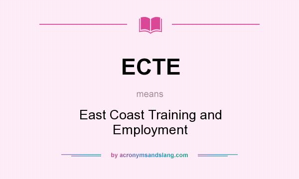 What does ECTE mean? It stands for East Coast Training and Employment