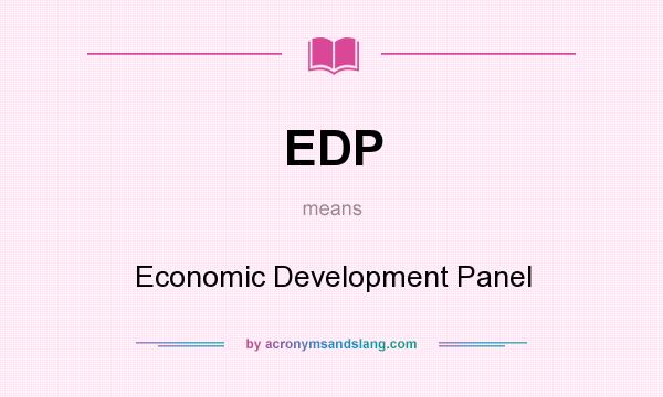What does EDP mean? It stands for Economic Development Panel